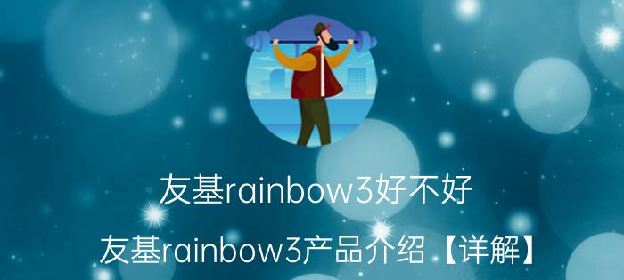 友基rainbow3好不好 友基rainbow3产品介绍【详解】